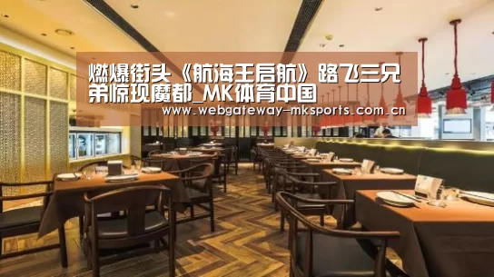 燃爆街头《航海王启航》路飞三兄弟惊现魔都_MK体育中国(图2) MK SPORT
